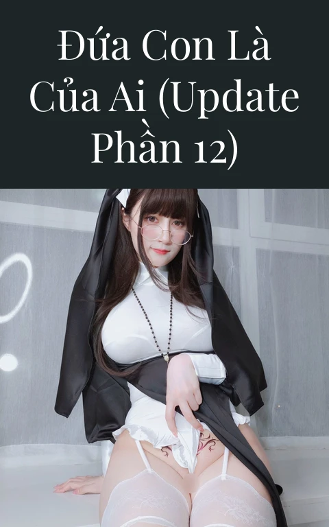 Đứa con là của ai (Update Phần 12)