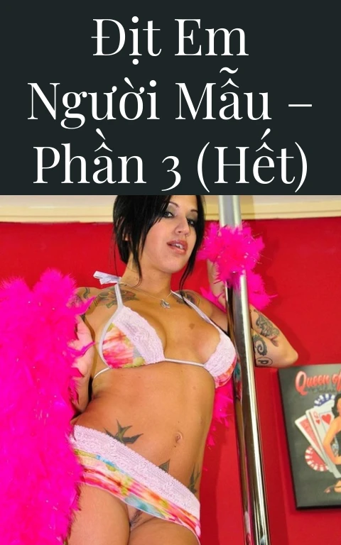 Địt em người mẫu – Phần 3 (Hết)