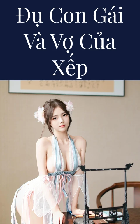 Đụ con gái và vợ của xếp
