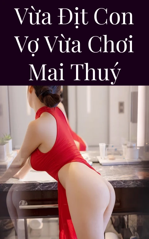 Vừa địt con vợ vừa chơi mai thuý