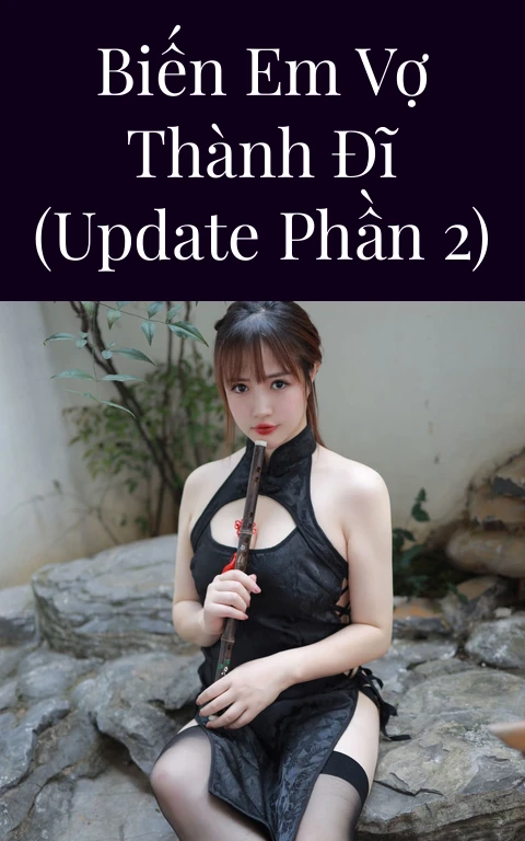 Biến em vợ thành đĩ (Update Phần 2)