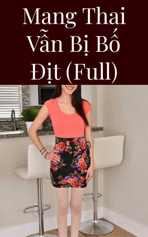Mang thai vẫn bị bố địt (Full)