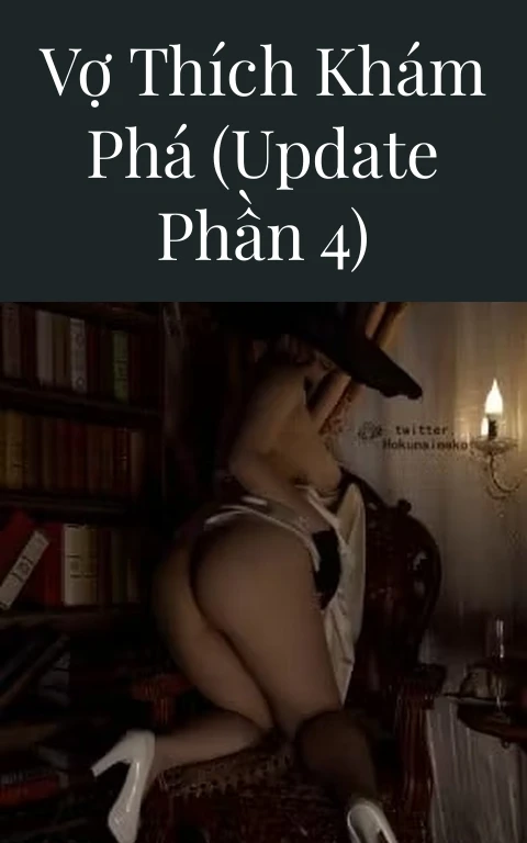 Vợ thích khám phá (Update Phần 4)