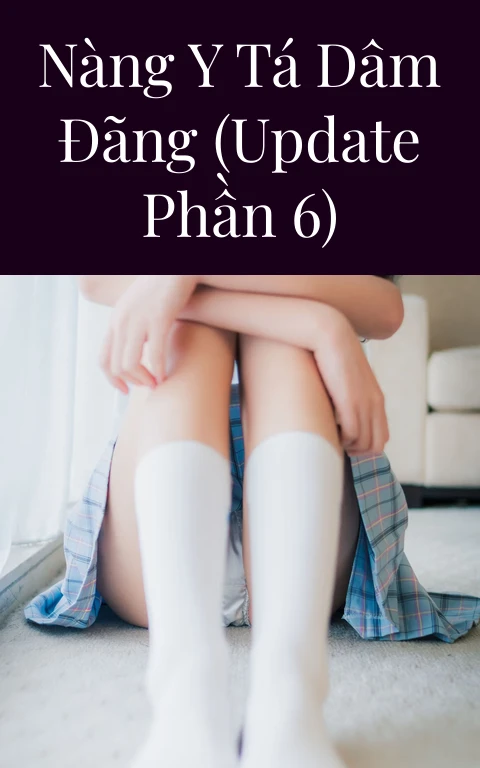 Nàng y tá dâm đãng (Update Phần 6)