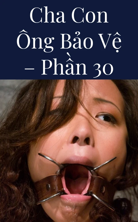 Cha con ông bảo vệ – Phần 30