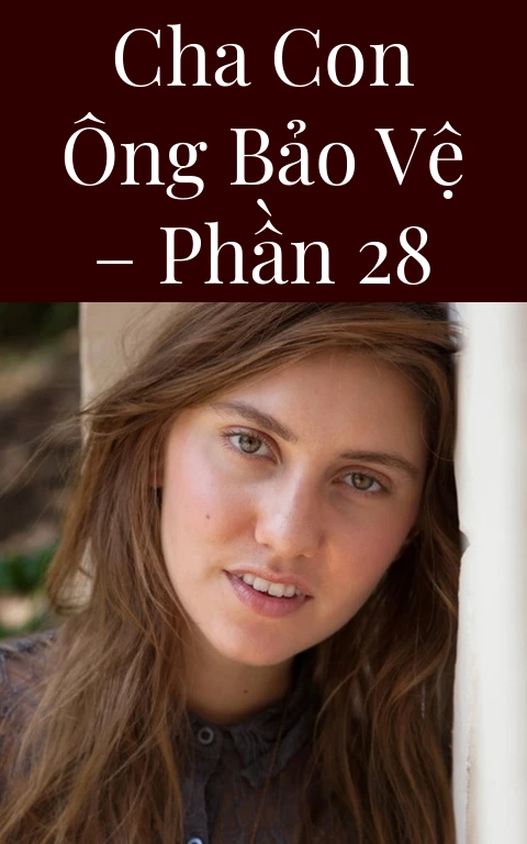 Cha con ông bảo vệ – Phần 28