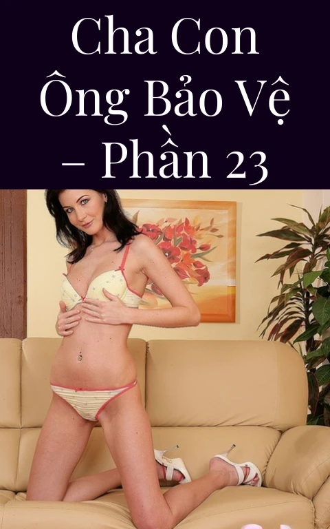 Cha con ông bảo vệ – Phần 23