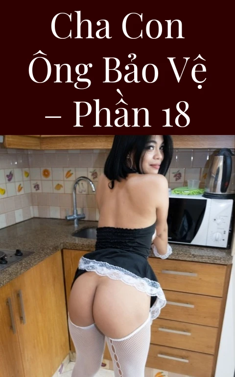 Cha con ông bảo vệ – Phần 18