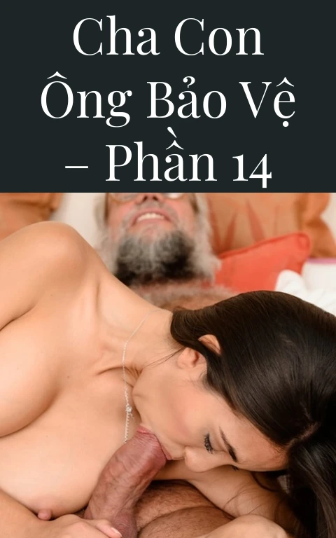Cha con ông bảo vệ – Phần 14