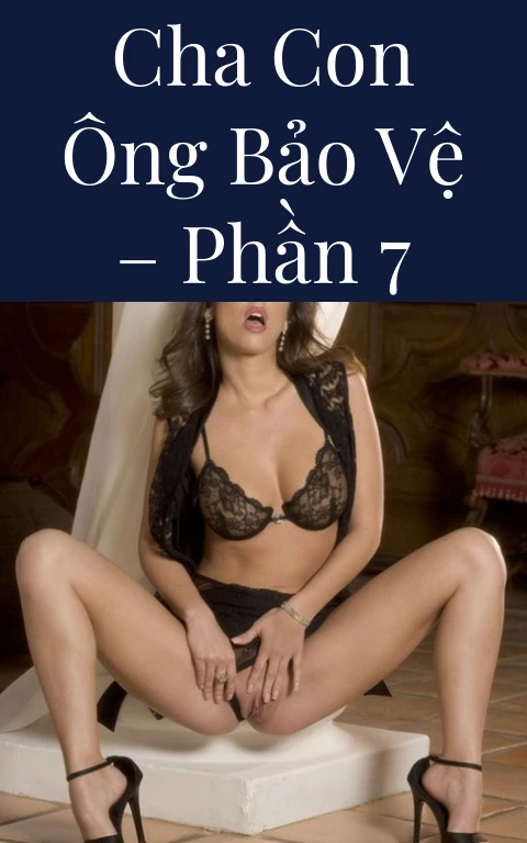 Cha con ông bảo vệ – Phần 7