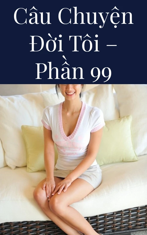 Câu chuyện đời tôi – Phần 99