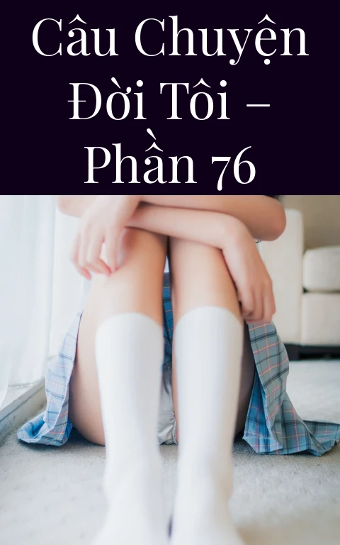 Câu chuyện đời tôi – Phần 76