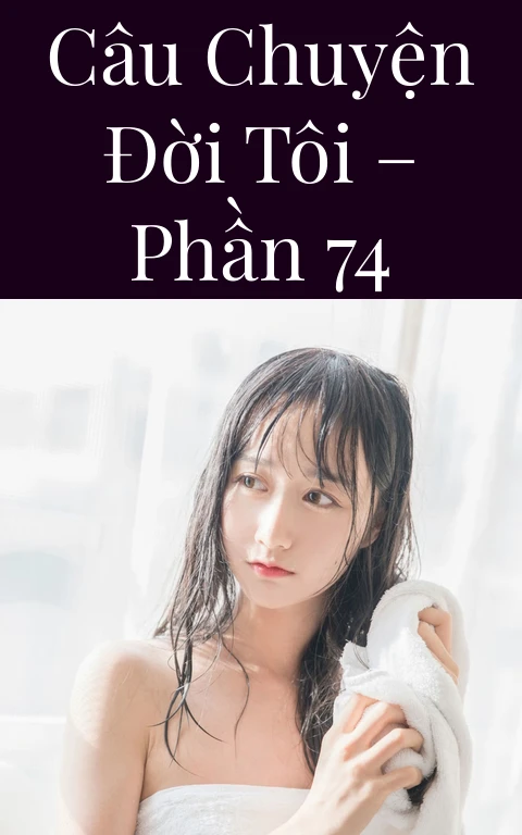 Câu chuyện đời tôi – Phần 74