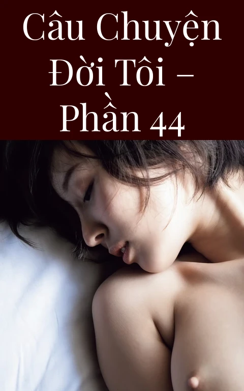 Câu chuyện đời tôi – Phần 44