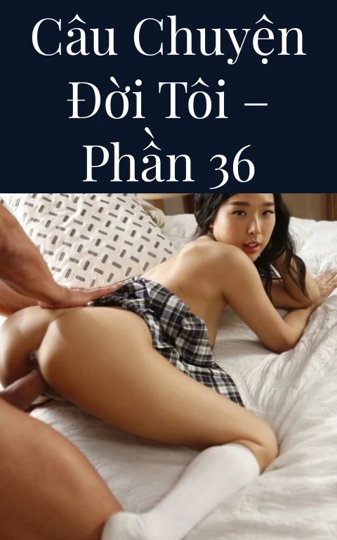 Câu chuyện đời tôi – Phần 36