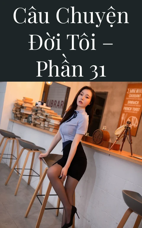 Câu chuyện đời tôi – Phần 31