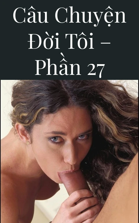 Câu chuyện đời tôi – Phần 27