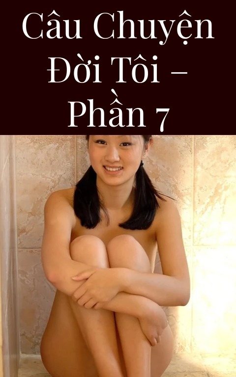 Câu chuyện đời tôi – Phần 7