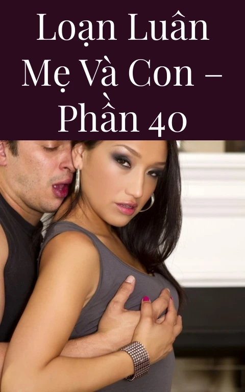 Loạn luân mẹ và con – Phần 40