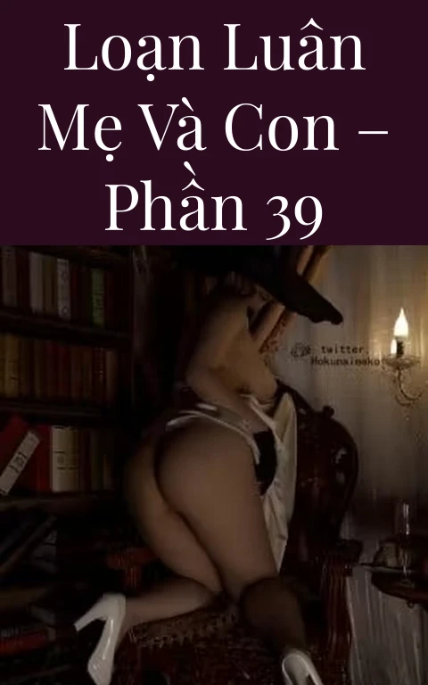 Loạn luân mẹ và con – Phần 39