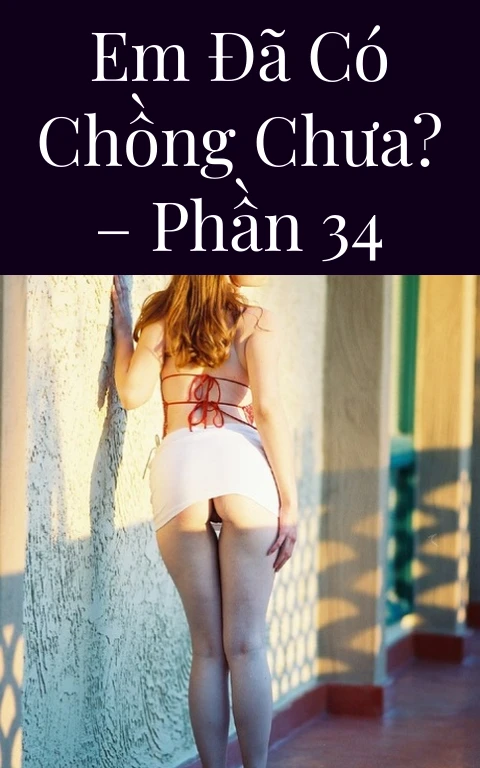 Em đã có chồng chưa? – Phần 34