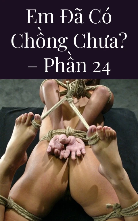 Em đã có chồng chưa? – Phần 24