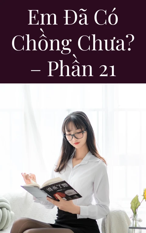 Em đã có chồng chưa? – Phần 21