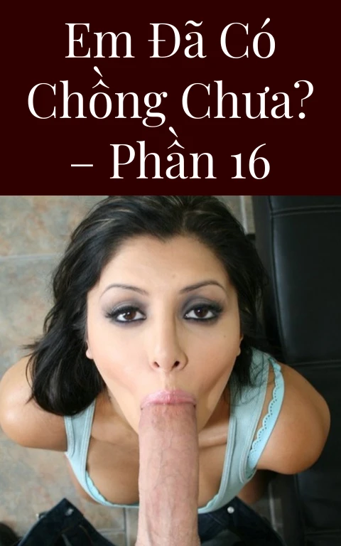 Em đã có chồng chưa? – Phần 16