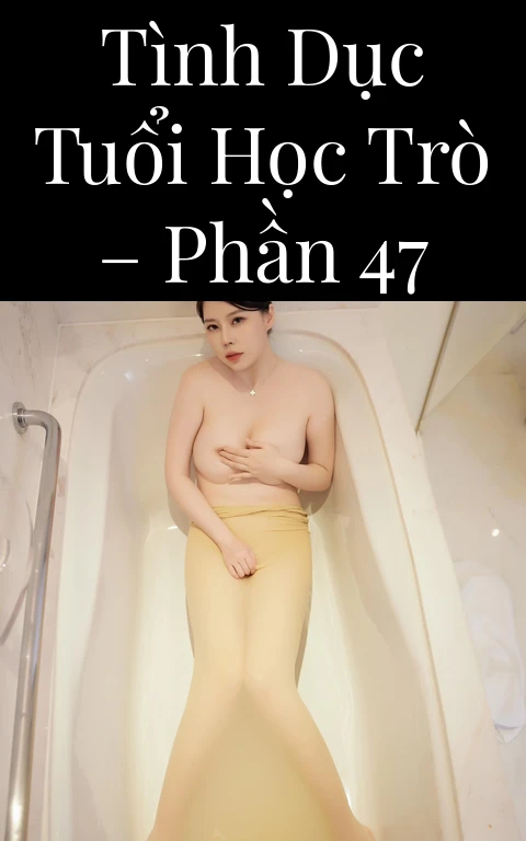 Tình dục tuổi học trò – Phần 47