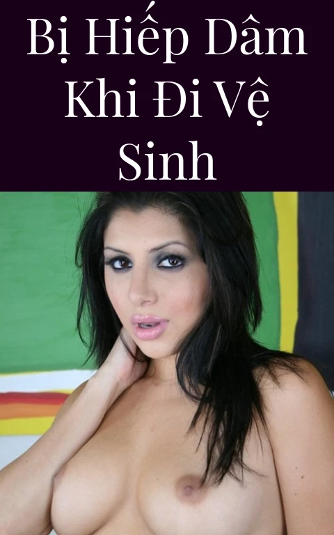 Bị hiếp dâm khi đi vệ sinh