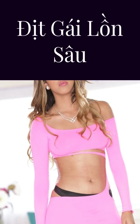 Địt gái lồn sâu