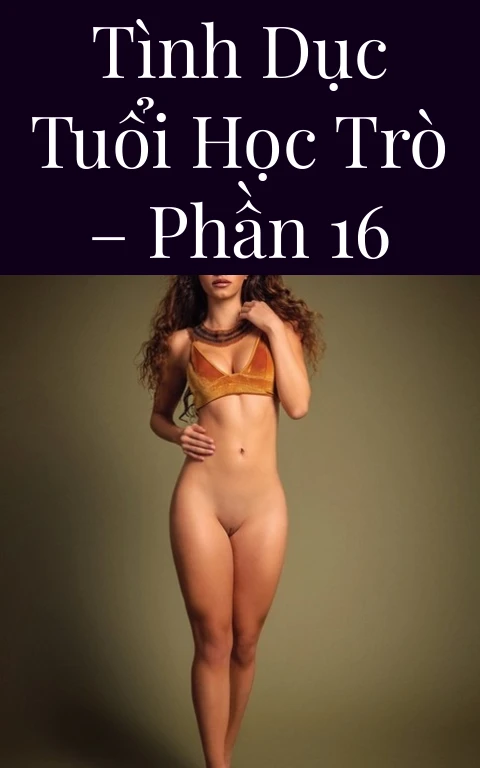 Tình dục tuổi học trò – Phần 16