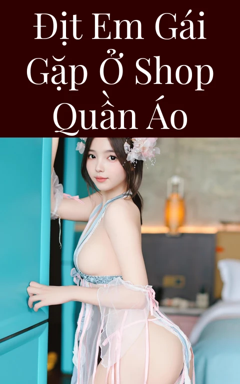 Địt em gái gặp ở shop quần áo