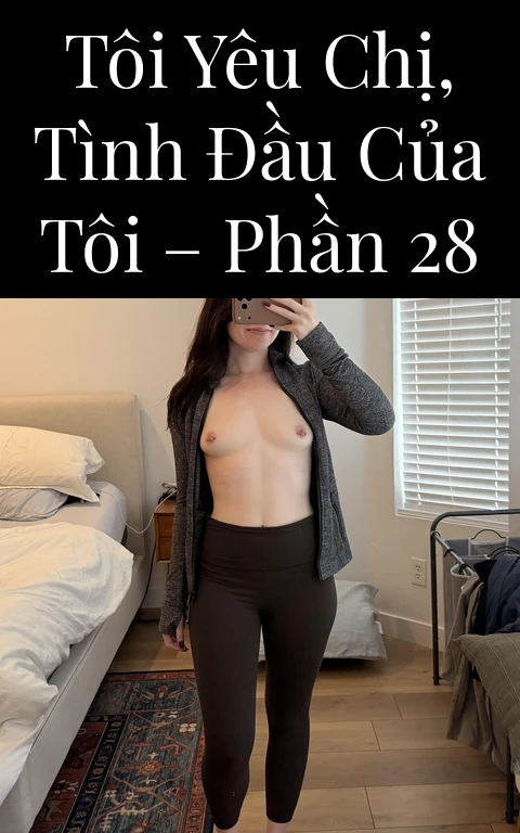Tôi yêu chị, tình đầu của tôi – Phần 28