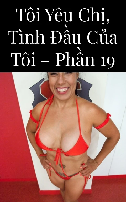 Tôi yêu chị, tình đầu của tôi – Phần 19