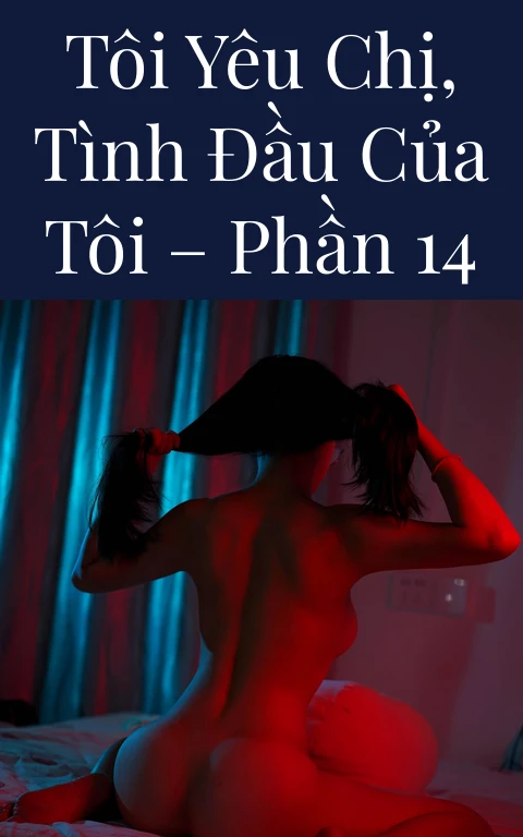 Tôi yêu chị, tình đầu của tôi – Phần 14