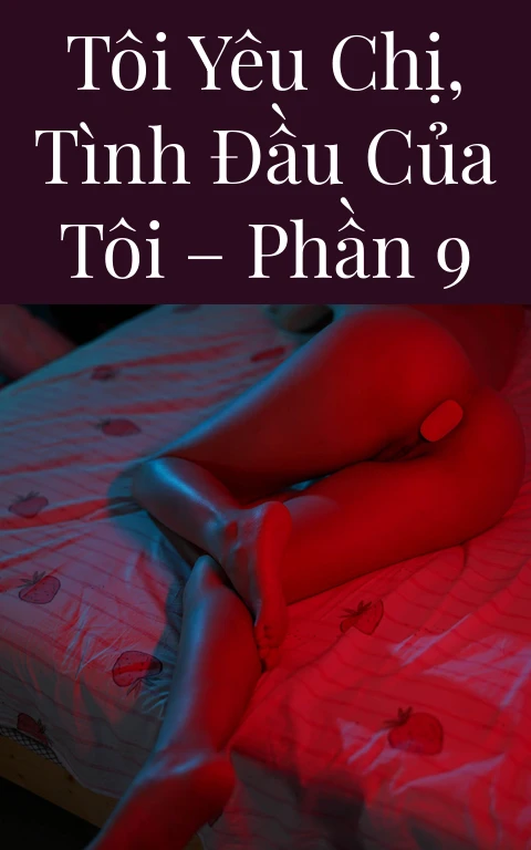 Tôi yêu chị, tình đầu của tôi – Phần 9