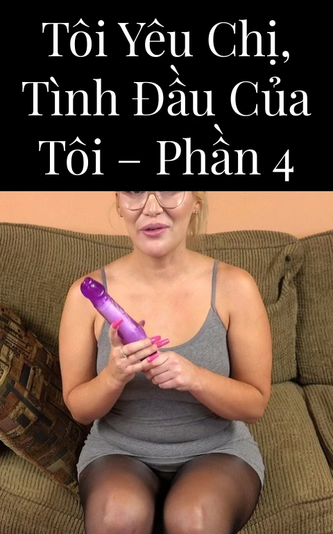 Tôi yêu chị, tình đầu của tôi – Phần 4