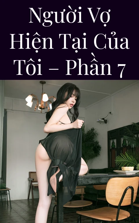 Người vợ hiện tại của tôi – Phần 7